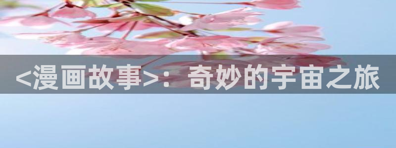 什么是虫虫漫画：<漫画故事>：奇妙的宇宙之旅