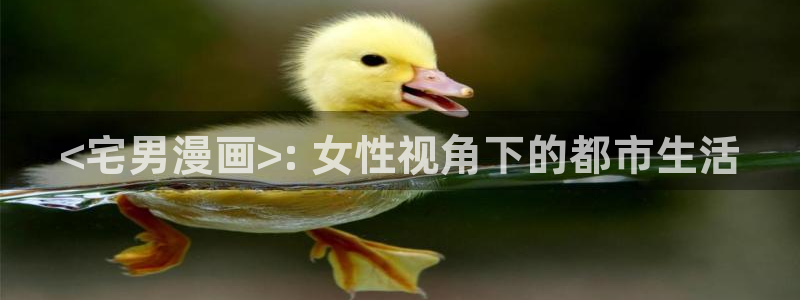 虫虫漫画app免费版：<宅男漫画>: 女性视角下的都市生活