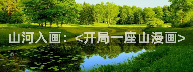 汗汗虫虫漫画免费版在线观看：山河入画：<开局一座山漫画>