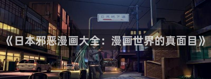 虫虫漫画免费漫画在线看漫画下载：《日本邪恶漫画大全：漫画世界的真面目》