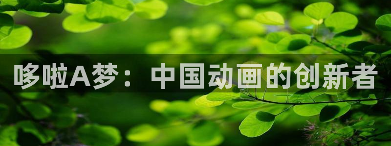 虫虫漫画免费漫画看在线看漫画：哆啦A梦：中国动画的创新者