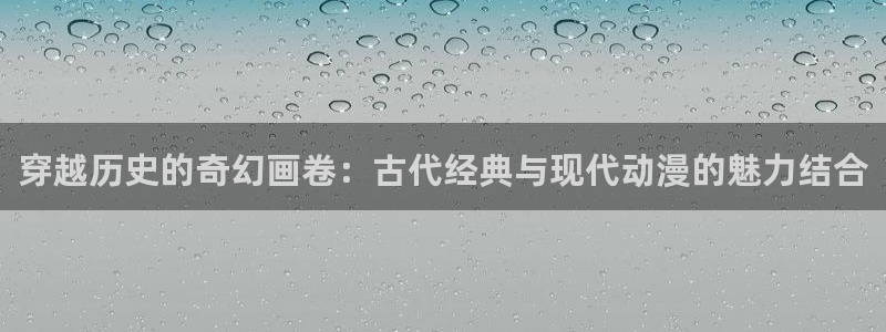 虫虫漫画在线阅读免费漫画阅读：穿越历史的奇幻画卷：古代经典与现代动漫的魅力结合