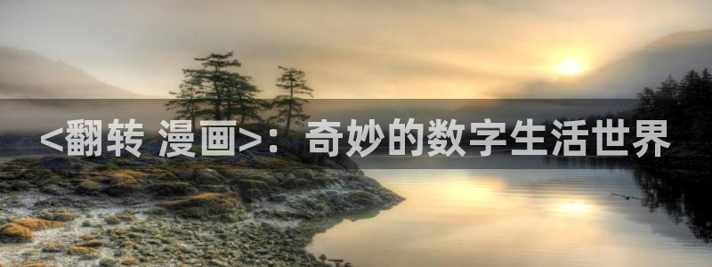 虫虫漫画页面免费漫画入口弹：<翻转 漫画>：奇妙的数字生活世界